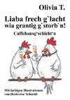 Liaba frech g'lacht wia grantig g'storb'n!