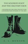 The Soldier's Foot and the Military Shoe - A Handbook for Officers and Non commissioned Officers of the Line