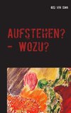 Aufstehen? - Wozu?