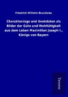 Charakterzüge und Anekdoten als Bilder der Güte und Wohltätigkeit aus dem Leben Maximilian Joseph I., Königs von Bayern