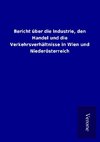 Bericht über die Industrie, den Handel und die Verkehrsverhältnisse in Wien und Niederösterreich