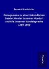 Prolegomena zu einer Urkundlichen Geschichte der Luzerner Mundart und Die Luzerner Kanzleisprache 1250-1600