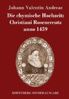 Die chymische Hochzeit: Christiani Rosencreutz anno 1459