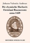 Die chymische Hochzeit: Christiani Rosencreutz anno 1459