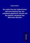 Der wahre Sinn der Vatikanischen Lehrentscheidung über das unfehlbare päpstliche Lehramt und Die oberste Lehrgewalt des Römischen Bischofs