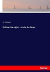 Follow the right : a tale for Boys