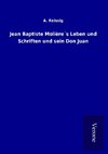 Jean Baptiste Molière´s Leben und Schriften und sein Don Juan