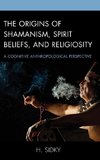 Origins of Shamanism, Spirit Beliefs, and Religiosity