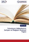 Televizyon Haberlerinin Gelisen ve Degisen Biçimsel Yapisi