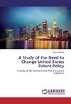 A Study of the Need to Change United States Patent Policy