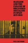 Marxism and the Failure of Organised Socialism in Spain, 1879 1936