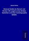 Emanuel Geibel als Mensch und Dichter: Mit ungedruckten Briefen, Gedichten und einer Autobiographie Geibels