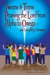 Tweens & Teens Praising the Lord from Alpha to Omega - and Everything in Between