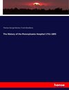 The History of the Pennsylvania Hospital 1751-1895