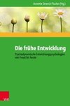 Die frühe Entwicklung - Psychodynamische Entwicklungspsychologien von Freud bis heute