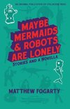 Maybe Mermaids & Robots are Lonely