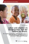 Leben und arbeiten im Kindergarten. Von der Theorie zur Praxis.