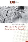 A la croisée des chemins. Entre Amour et Sexualité