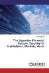 The Ugandan Financial System: Scrutiny of Institutions, Markets, Asset