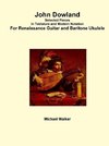 John Dowland Selected Pieces In Tablature and Modern Notation For Renaissance Guitar and Baritone Ukulele