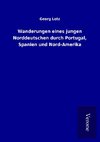 Wanderungen eines jungen Norddeutschen durch Portugal, Spanien und Nord-Amerika