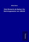 Fürst Bismarck als Redner: Die Reichstagssession von 1884/85