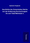 Geschichte des Osmanischen Reichs von der Eroberung Konstantinopels bis zum Tode Mahmuds II.