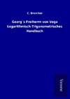 Georg´s Freiherrn von Vega Logarithmisch-Trigonometrisches Handbuch