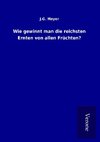 Wie gewinnt man die reichsten Ernten von allen Früchten?