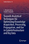 Towards Analytical Techniques for Optimizing Knowledge Acquisition, Processing, Propagation, and Use in Cyberinfrastructure and Big Data