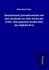 Deutschlands Getreideverkehr mit dem Auslande vor dem Forum der Kritik, eine populäre Studie über das tägliche Brot