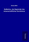 Rodbertus, der Begründer des wissenschaftlichen Sozialismus