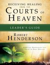 Receiving Healing from the Courts of Heaven Leader's Guide: Removing Hindrances That Delay or Deny Your Healing