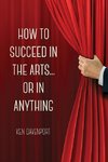 How to Succeed in the Arts...Or in Anything.