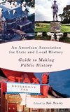 An American Association for State & Local History Guide to Making Public History