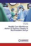 Health Care Workforce status of Garissa County in Northeastern Kenya