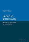 Leben in Entlastung. Mensch und Naturzweck bei Arnold Gehlen