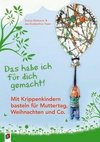 Das habe ich für dich gemacht! - Mit Krippenkindern basteln für Muttertag, Weihnachten und Co.