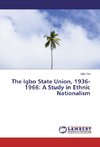 The Igbo State Union, 1936-1966: A Study in Ethnic Nationalism