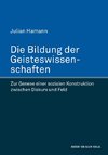 Die Bildung der Geisteswissenschaften. Zur Genese einer sozialen Konstruktion zwischen Diskurs und Feld