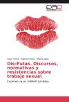 Dis-Putas. Discursos, normativas y resistencias sobre trabajo sexual