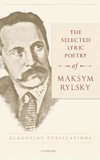 The Selected Lyric Poetry Of Maksym Rylsky