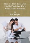 How To Start Your Own Highly Profitable Work From Home Business