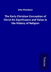 The Early Christian Conception of Christ Its Significance and Value in the History of Religion