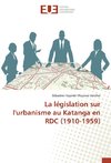 La législation sur l'urbanisme au Katanga en RDC (1910-1959)