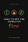 How To Set The World On Fire