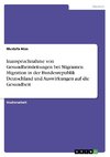 Inanspruchnahme von Gesundheitsleitungen bei Migranten. Migration in der Bundesrepublik Deutschland und Auswirkungen auf die Gesundheit