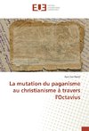 La mutation du paganisme au christianisme à travers l'Octavius