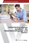 Selbstständig arbeiten verboten? - die Nebenbeschäftigungs- und Konkur