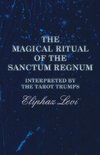 The Magical Ritual of the Sanctum Regnum - Interpreted by the Tarot Trumps